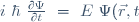 i \ {\hbar} \ \frac{{\partial}\Psi}{{\partial}t} \ = \ E \ \Psi(\vec{r},t)